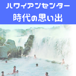 常磐ハワイアンセンターの思い出
